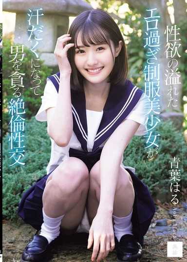 性欲の溢れたエロ過ぎ制服美少女が汗だくになって男を貪る絶倫性交 青葉はる