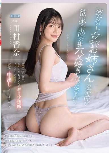彼女の上品お姉さんの本性が欲求不満の生ハメ好きだったなんて…彼女の不在中、おっとりお姉さんのギャップ誘惑にビンビンになって何度も中出ししてしまったボク。 田村香奈