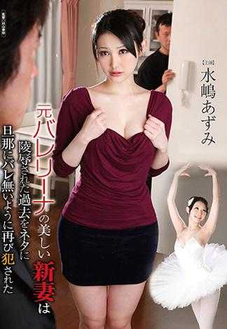 前芭蕾舞者的美女新娘因为不想遭受凌辱的过去被丈夫知道因此再度的被侵犯 水嶋安昙