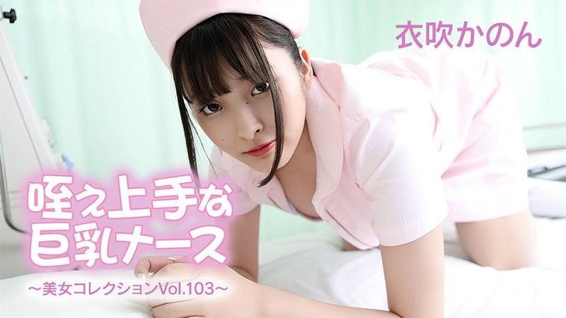 擅长吞吐的巨乳护士 - 美女合集 第103卷 - 衣吹花音